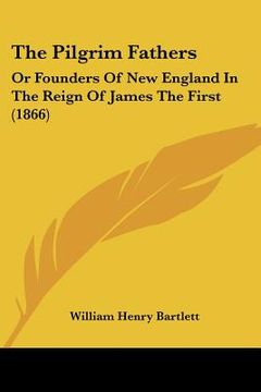 portada the pilgrim fathers: or founders of new england in the reign of james the first (1866) (in English)