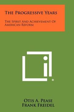 portada the progressive years: the spirit and achievement of american reform (en Inglés)