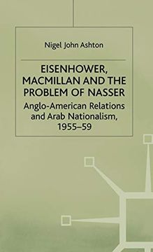 portada Eisenhower, Macmillan and the Problem of Nasser: Anglo-American Relations and Arab Nationalism, 1955-59 (Studies in Military and Strategic History) (en Inglés)