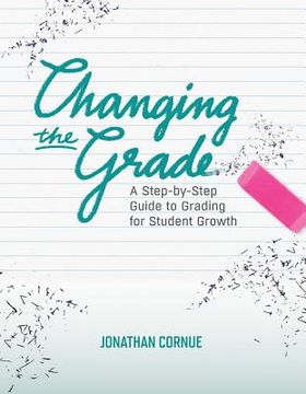 portada Changing the Grade: A Step-by-Step Guide to Grading for Student Growth (en Inglés)