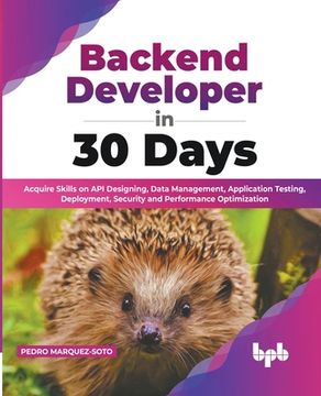 portada Backend Developer in 30 Days: Acquire Skills on API Designing, Data Management, Application Testing, Deployment, Security and Performance Optimizati (en Inglés)
