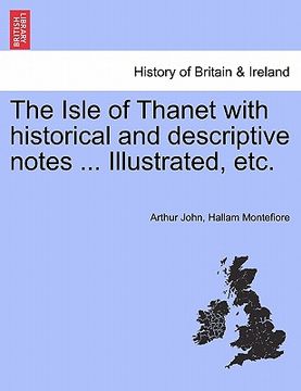 portada the isle of thanet with historical and descriptive notes ... illustrated, etc. (en Inglés)