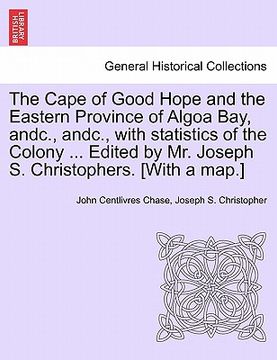 portada the cape of good hope and the eastern province of algoa bay, andc., andc., with statistics of the colony ... edited by mr. joseph s. christophers. [wi (in English)