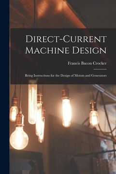 portada Direct-Current Machine Design: Being Instructions for the Design of Motors and Generators
