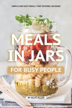 portada Meals in Jars for Busy People: Simple and Easy Meals that Anyone Can Make (en Inglés)