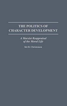 portada The Politics of Character Development: A Marxist Reappraisal of the Moral Life (Contributions in Philosophy) 