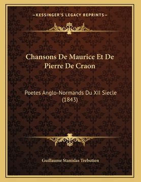 portada Chansons De Maurice Et De Pierre De Craon: Poetes Anglo-Normands Du XII Siecle (1843) (en Francés)