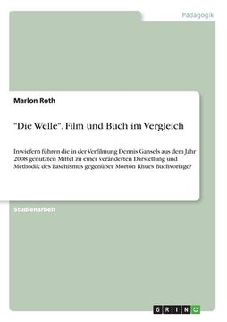 portada "Die Welle". Film und Buch im Vergleich: Inwiefern führen die in der Verfilmung Dennis Gansels aus dem Jahr 2008 genutzten Mittel zu einer veränderten (en Alemán)