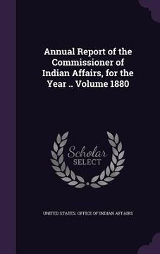 portada Annual Report of the Commissioner of Indian Affairs, for the Year .. Volume 1880 (en Inglés)