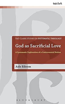 portada God as Sacrificial Love: A Systematic Exploration of a Controversial Notion (T&T Clark Studies in Systematic Theology) (en Inglés)