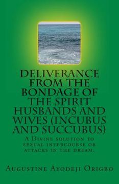 portada DELIVERANCE FROM THE BONDAGE OF THE SPIRIT HUSBANDS AND WIVES(INCUBUS and SUCCUBUS): A Divine solution to sexual intercourse or attacks in the dream. (en Inglés)