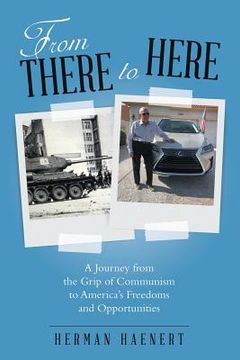 portada From There to Here: A Journey from the Grip of Communism to America's Freedoms and Opportunities (en Inglés)