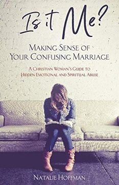 portada Is it me? Making Sense of Your Confusing Marriage: A Christian Woman'S Guide to Hidden Emotional and Spiritual Abuse (en Inglés)