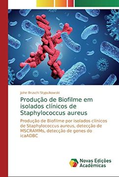 portada Produção de Biofilme em Isolados Clínicos de Staphylococcus Aureus: Produção de Biofilme por Isolados Clínicos de Staphylococcus Aureus, Detecção de Mscramms, Detecção de Genes do Icaadbc