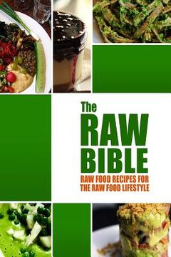 portada The Raw Bible - Raw Food Recipes for the Raw Food Lifestyle: 200 Recipes - The Definitive Recipe Book (en Inglés)