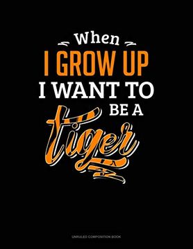 portada When i Grow up i Want to be a Tiger: Unruled Composition Book 