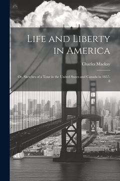 portada Life and Liberty in America: Or, Sketches of a Tour in the United States and Canada in 1857-8 (en Inglés)