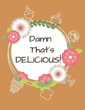 portada Damn That's Delicious!: Cookbook to Manage Your Recipe Collection (en Inglés)