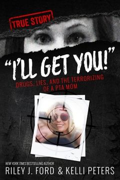 portada "I'll Get You!" Drugs, Lies, and the Terrorizing of a PTA Mom (en Inglés)