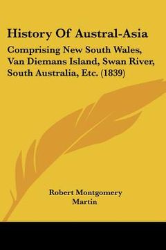portada history of austral-asia: comprising new south wales, van diemans island, swan river, south australia, etc. (1839) (in English)