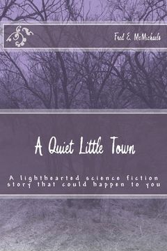 portada A Quiet Little Town: A lighthearted science fiction story that could happen to you (en Inglés)