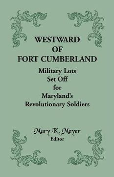 portada westward of fort cumberland: military lots set off for maryland's revolutionary soldiers (en Inglés)