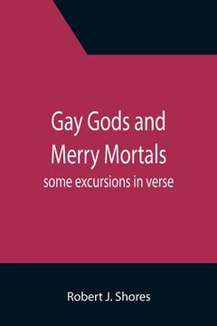 portada Gay gods and merry mortals: some excursions in verse (en Inglés)