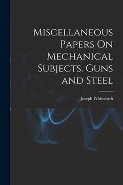 portada Miscellaneous Papers On Mechanical Subjects. Guns and Steel (en Inglés)