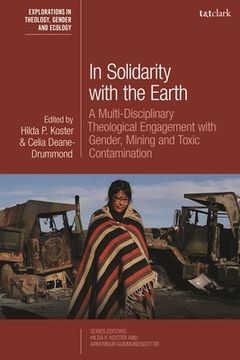 portada In Solidarity with the Earth: A Multi-Disciplinary Theological Engagement with Gender, Mining and Toxic Contamination