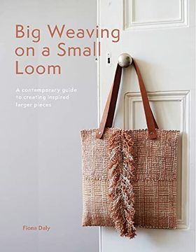 portada Big Weaving on a Small Loom: A Contemporary Guide to Creating Inspired Larger Pieces 