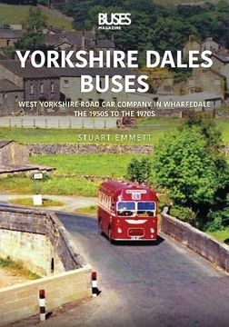 portada Yorkshire Dales Buses: West Yorkshire Road car Company in Wharfedale: The 1950S to 1970S (Britain'S Buses Series) (en Inglés)