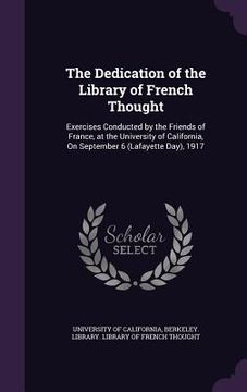 portada The Dedication of the Library of French Thought: Exercises Conducted by the Friends of France, at the University of California, On September 6 (Lafaye