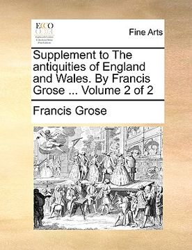 portada supplement to the antiquities of england and wales. by francis grose ... volume 2 of 2