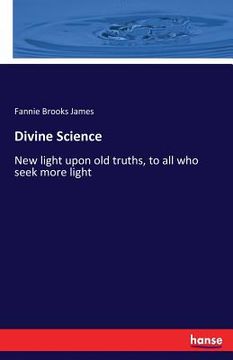 portada Divine Science: New light upon old truths, to all who seek more light (in English)