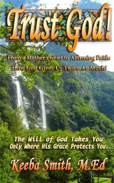 portada Trust God! From a Mother's Grief to Affirming Faith: How God Gives Us Twice As Much