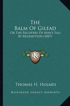 portada the balm of gilead: or the recovery of man's fall by redemption (1847) (en Inglés)