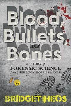 portada Blood, Bullets, and Bones: The Story of Forensic Science From Sherlock Holmes to dna (en Inglés)