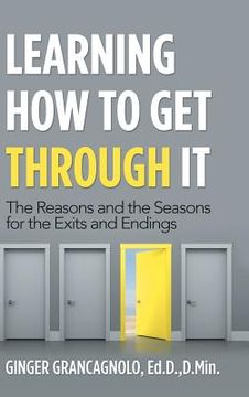 portada Learning How to Get Through It: The Reasons and the Seasons for the Exits and Endings (en Inglés)