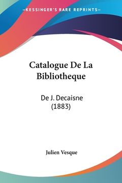 portada Catalogue De La Bibliotheque: De J. Decaisne (1883) (en Francés)