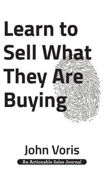 portada Learn to Sell What They Are Buying: Discover the Authentic Motivations of Your Prospects (in English)