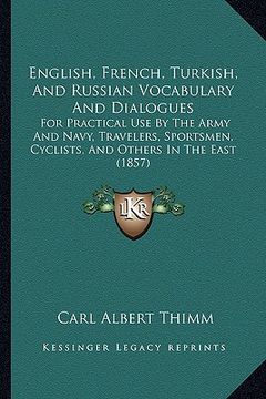 portada english, french, turkish, and russian vocabulary and dialogues: for practical use by the army and navy, travelers, sportsmen, cyclists, and others in (in English)