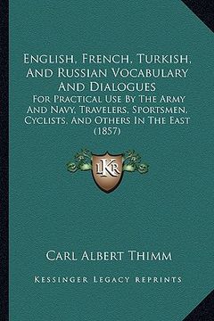 portada english, french, turkish, and russian vocabulary and dialogues: for practical use by the army and navy, travelers, sportsmen, cyclists, and others in (en Inglés)