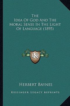 portada the idea of god and the moral sense in the light of language (1895) (in English)