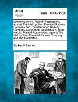 portada lawrence lynch, plaintiff-respondent, against the metropolitan elevated railway company and the manhattan railway company, defendants-appellants. geor (en Inglés)