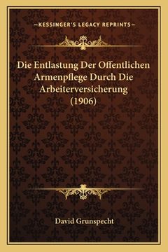 portada Die Entlastung Der Offentlichen Armenpflege Durch Die Arbeiterversicherung (1906)