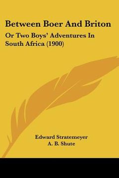 portada between boer and briton: or two boys' adventures in south africa (1900) (en Inglés)
