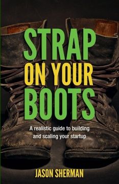 portada Strap on your Boots: A realistic guide to building and scaling your startup