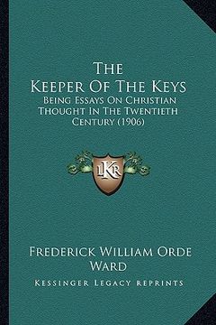 portada the keeper of the keys: being essays on christian thought in the twentieth century (1906) (en Inglés)
