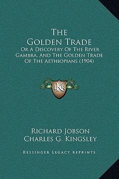 portada the golden trade: or a discovery of the river gambra, and the golden trade of the aethiopians (1904) (in English)