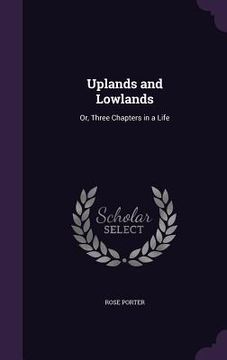 portada Uplands and Lowlands: Or, Three Chapters in a Life